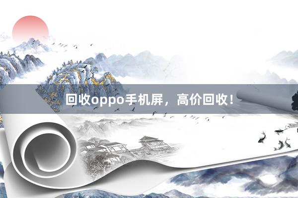 回收oppo手机屏,高价回收!
